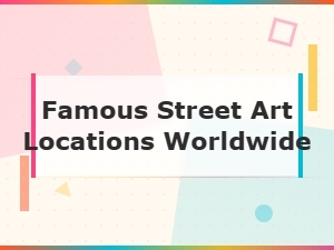 Discover the World's Most Famous Street Art Locations