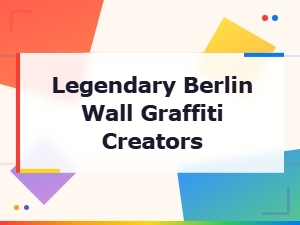 Legendary Creators Behind the Berlin Wall Graffiti