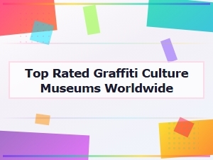 Discover the Top Rated Graffiti Culture Museums Worldwide